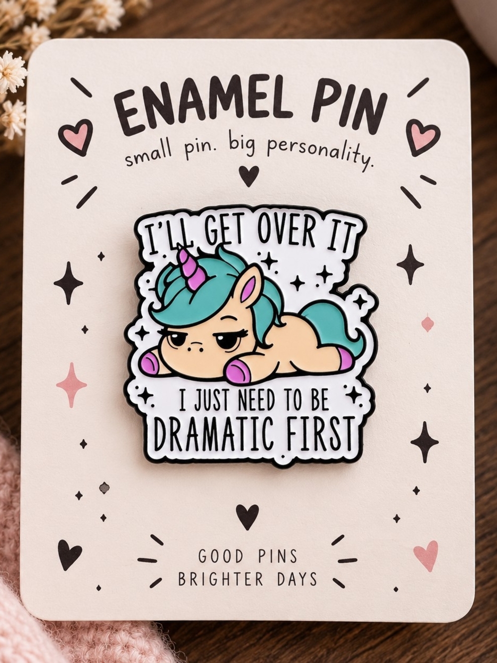 “I’ll Get Over It, I Just Need to Be Dramatic First” Acrylic Unicorn Pin New